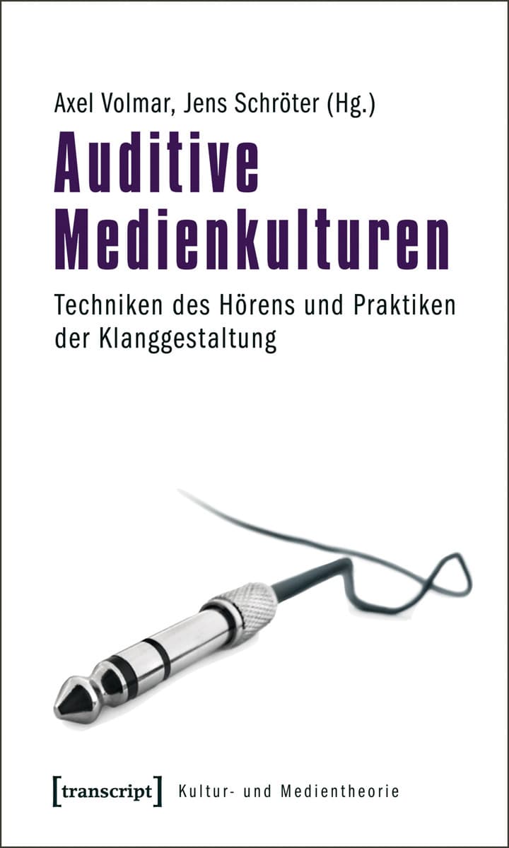 Auditive Medienkulturen Techniken des Hörens und Praktiken der Klanggestaltung